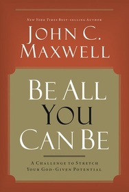 Be All You Can Be: A Challenge to Stretch to Your God-given Potential