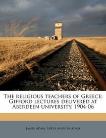 The religious teachers of Greece; Gifford lectures delivered at Aberdeen university, 1904-06