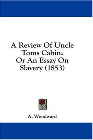 A Review Of Uncle Toms Cabin: Or An Essay On Slavery (1853)