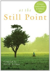 At the Still Point: A Literary Guide to Prayer in Ordinary Time