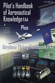 Pilot's Handbook of Aeronautical Knowledge FAA Plus Airplane Flying Handbook FAA