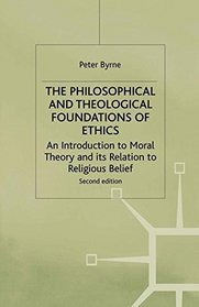 The Philosophical and Theological Foundations of Ethics: An Introduction to Moral Theory and Its Relations to Religious Belief