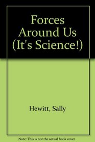 Forces Around Us (Hewitt, Sally. It's Science!,)