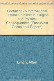 Gorbachev's International Outlook: Intellectual Origins and Political Consequences (Occasional Paper Series No. 9)
