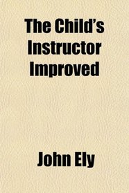 The Child's Instructor Improved