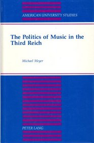 Politics of Music in the Third Reich (American University Studies; Series IX, History, Vol. 49)