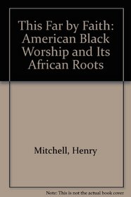 This Far by Faith: American Black Worship and Its African Roots