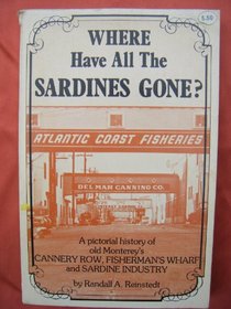 Where Have All the Sardines Gone: A Pictorial History of Steinbeck's Cannery Row and Old Monterey's Fisherman's Wharf and Sardine Industry