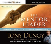 The Mentor Leader: Secrets to Building People & Teams That Win Consistently