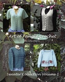 Art of Tangle Crochet: Sweater Collection Volume I