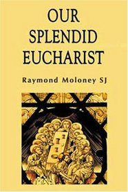 Our Splendid Eucharist : Reflections on Mass and Sacrament
