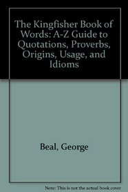 The Kingfisher Book of Words: A-Z Guide to Quotations, Proverbs, Origins, Usage, and Idioms