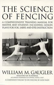 The Science of Fencing: A Comprehensive Training Manual for Master and Student; Including Lesson Plans for Foil, Sabre and Epee Instruction