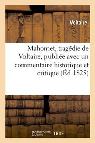 Mahomet, Tragedie de Voltaire, Publiee Avec Un Commentaire Historique Et Critique (Ed.1825) (French Edition)