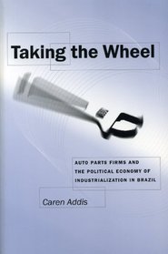 Taking the Wheel: Auto Parts Firms and the Political Economy of Industrialization in Brazil