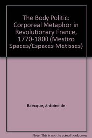 The Body Politic: Corporeal Metaphor in Revolutionary France, 1770-1800 (Mestizo Spaces / Espaces Metisses)