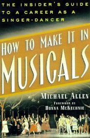 How to Make It in Musicals: The Insider's Guide to a Career As a Singer-Dancer