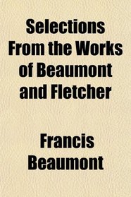 Selections From the Works of Beaumont and Fletcher
