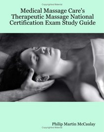 Medical Massage Care's Therapeutic Massage National Certification Exam Study Guide