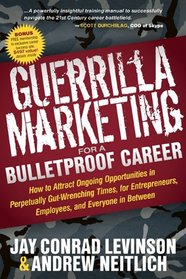 Guerrilla Marketing for a Bulletproof Career: How to Attract Ongoing Opportunities in Perpetually Gut Wrenching Times, for Entrepreneurs, Employees, and Everyone in Between (Guerilla Marketing Press)