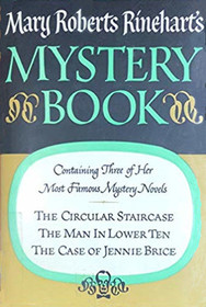 Mary Roberts Rinehart's Mystery Book: The Circular Staircase, The Man in the Lower Ten, The Case of Jennie Brice