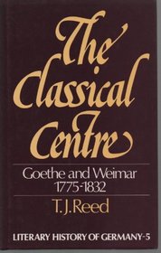 The Classical Centre: Goethe & Weimar Seventeen Seventy-Five to Eighteen Thirty-Two