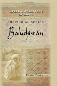 Imperial Gazetteer of India. Provincial Series: Baluchistan