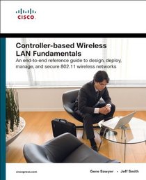 Controller-Based Wireless LAN Fundamentals: An end-to-end reference guide to design, deploy, manage, and secure 802.11 wireless networks