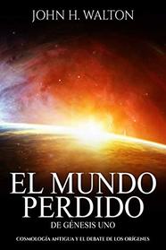 El Mundo Perdido de Genesis Uno: Cosmologa antigua y el debate de los orgenes (Spanish Edition)