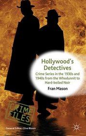 Hollywood's Detectives: Crime Series in the 1930s and 1940s from the Whodunnit to Hard-boiled Noir (Crime Files)
