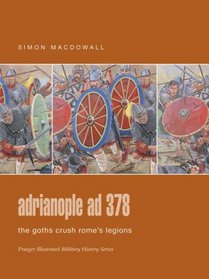 Adrianopole AD 378: The Goths Crush Rome's Legions (Praeger Illustrated Military History)