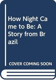 How Night Came to Be: A Story from Brazil