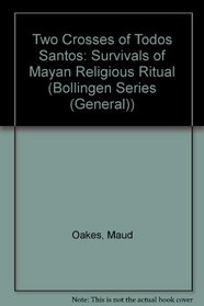 Two Crosses of Todos Santos: Survivals of Mayan Religious Ritual (Bollingen Series)