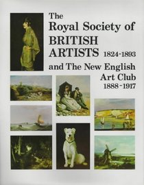 The Royal Society of British Artists 1824-1893: And the New English Art Club 1888-1917