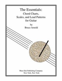 The Essentials: Chord Charts, Scales and Lead Patterns for Guitar