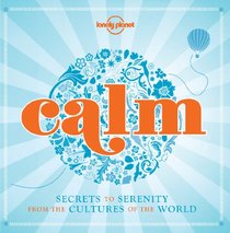 Lonely Planet Calm: Secrets to Serenity From the Cultures of the World (General Pictorial)