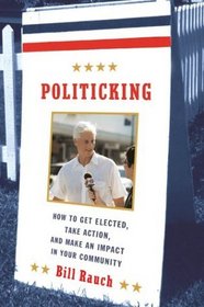 Politicking : How to Get Elected, Take Action, and Make an Impact in Your Community