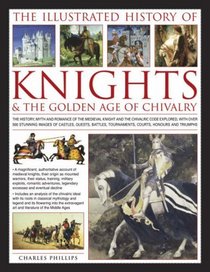 The Illustrated History of Knights and Chivalry