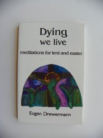 Dying We Live: Mediations for Lent and Easter
