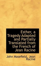 Esther, a Tragedy Adapted and Partially Translated from the French of Jean Racine