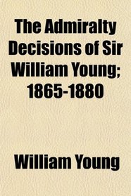 The Admiralty Decisions of Sir William Young; 1865-1880
