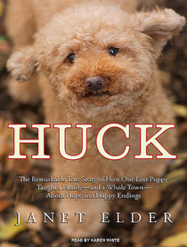 Huck: The Remarkable True Story of How One Lost Puppy Taught a Family -- and a Whole Town -- about Hope and Happy Endings (Audio CD) (Unabridged)