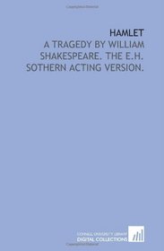 Hamlet: A tragedy by William Shakespeare. The E.H. Sothern acting version.