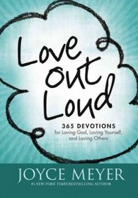 Love Out Loud: 365 Devotions for Loving God, Loving Yourself, and Loving Others [ LOVE OUT LOUD: 365 DEVOTIONS FOR LOVING GOD, LOVING YOURSELF, AND LOVING OTHERS BY Meyer, Joyce ( Author ) Nov-02-2011