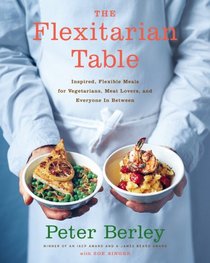 The Flexitarian Table: Inspired, Flexible Meals for Vegetarians, Meat Lovers, and Everyone inBetween