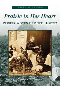 Prairie  In Her Heart:   Pioneer Women of North Dakota   (ND)  (Voices of America)