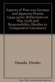 Aspects of Post-War German and Japanese Drama (1945-1970): Reflections on War, Guilt, and Responsibility (Studies in Comparative Literature)
