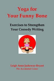 Yoga for Your Funny Bone: Exercises to Strengthen Your Comedy Writing