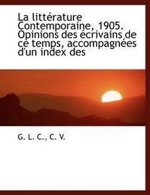 La littrature Contemporaine, 1905. Opinions des crivains de ce temps, accompagnes d'un index des (French Edition)