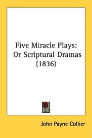 Five Miracle Plays: Or Scriptural Dramas (1836)